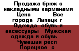 Продажа брюк с накладными карманами › Цена ­ 1 200 - Все города, Липецк г. Одежда, обувь и аксессуары » Мужская одежда и обувь   . Чувашия респ.,Порецкое. с.